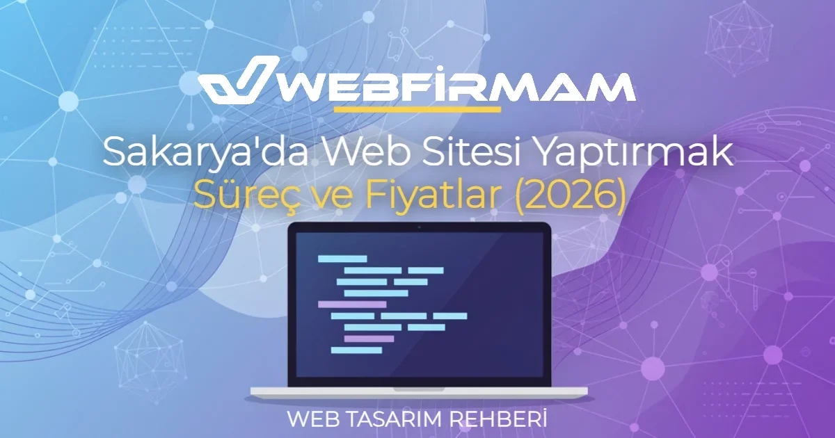 Sakarya’da Web Sitesi Yaptırmak: Süreç ve Fiyatlar (2026)